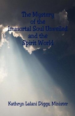 The Mystery of the Immortal Soul Unveiled and the Spirit World - Diggs, Kathryn Lalani