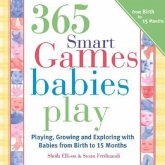 365 Games Smart Babies Play: Playing, Growing and Exploring with Babies from Birth to 15 Months