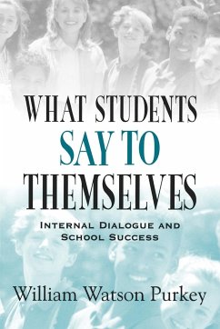 What Students Say to Themselves: Internal Dialogue and School Success - Purkey, William Watson Watson Purkey, William