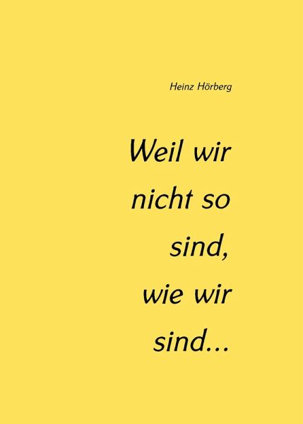 Weil wir nicht so sind, wie wir sind... Weil wir nicht so sind, wie wir sind...