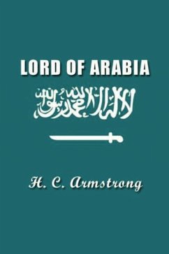 Lord of Arabia: Ibn Saud: An Intimate Study of a King - Armstrong, Harold Courtenay; Armstrong, H. C.
