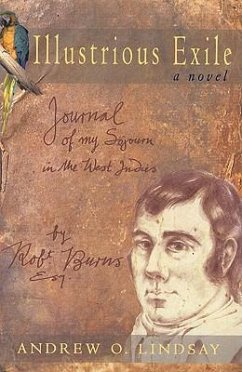 Illustrious Exile: Journal of My Sojourn in the West Indies by Robert Burns, Esq. Commenced on the First Day of July 1786 - Lindsay, Andrew O.