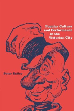 Popular Culture and Performance in the Victorian City - Bailey, Peter