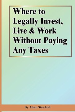 Where to Legally Invest, Live & Work Without Paying Any Taxes - Starchild, Adam