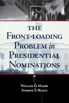 The Front-Loading Problem in Presidential Nominations - Mayer, William G.; Busch, Andrew E.