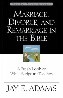 Marriage, Divorce, and Remarriage in the Bible - Adams, Jay E.