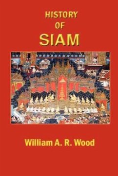 A History of Siam: From the Earliest Times to the Year A.D.1781, with a Supplement Dealing with More Recent Events - Wood, W. A. R.