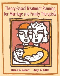 Theory-Based Treatment Planning for Marriage and Family Therapists: Integrating Theory and Practice - Gehart, Diane R.; Tuttle, Amy R.