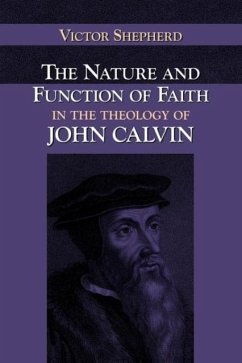 The Nature and Function of Faith in the Theology of John Calvin - Shepherd, Victor A.