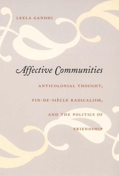 Affective Communities: Anticolonial Thought, Fin-De-Siecle Radicalism, and the Politics of Friendship - Gandhi, Leela