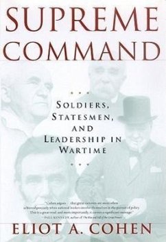 Supreme Command: Soldiers, Statesmen, and Leadership in Wartime - Cohen, Eliot A.