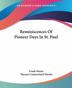 Reminiscences Of Pioneer Days In St. Paul - Moore, Frank; Martin, Thomas Commerford