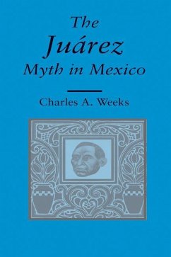 The Juarez Myth in Mexico - Weeks, Charles A.