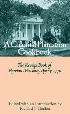 A Colonial Plantation Cookbook: The Receipt Book of Harriott Pinckney Horry, 1770 - Horry, Harriott Pinckney