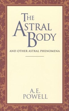 The Astral Body: And Other Astral Phenomena - Powell, A. E.