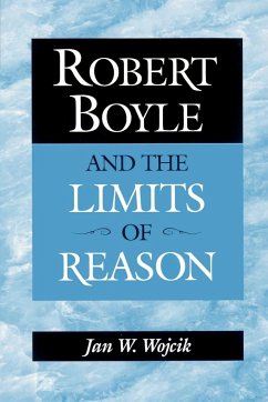 Robert Boyle and the Limits of Reason - Wojcik, Jan W.