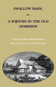 Swallow Barn; Or, a Sojourn in the Old Dominion - Kennedy, John Pendleton
