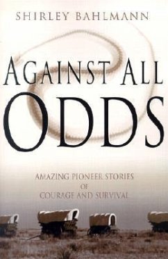 Against All Odds: Amazing Pioneer Stories of Courage and Survival - Bahlmann, Shirley A.
