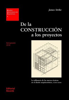 De la construcción a los proyectos : la influencia de las nuevas técnicas en el diseño arquitectónico, 1700-2000 - Strike, James