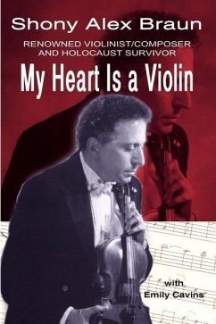 My Heart Is a Violin: Reowned Violinist/Composer and Holocaust Survivor - Braun, Shony Alex