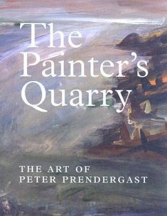 The Painter's Quarry: The Art of Peter Prendergast - Alston, David; Morris, Lynda; Davies, Peter