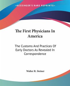 The First Physicians In America - Steiner, Walter R.