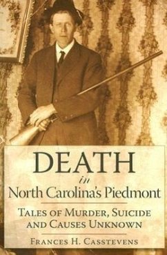Death in North Carolina's Piedmont: Tales of Murder, Suicide and Causes Unknown - Casstevens, Frances H.