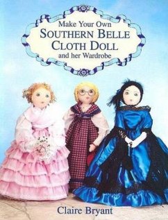 Make Your Own Southern Belle Cloth Doll and Her Wardrobe - Bryant, Claire