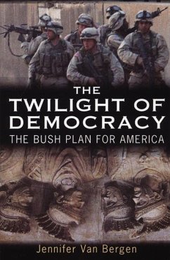 The Twilight of Democracy: The Bush Plan for America - Bergen, Jennifer van
