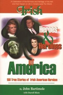 Irish Heroes and Heroines of America: 150 True Stories of Irish American Heroism - Bartimole