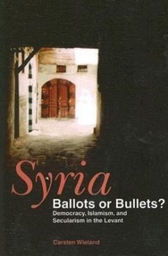 Syria: Ballots or Bullets?: Democracy, Islamism, and Secularism in the Levant - Carsten, Wieland