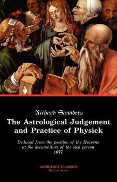The Astrological Judgement and Practice of Physick - Saunders, Richard