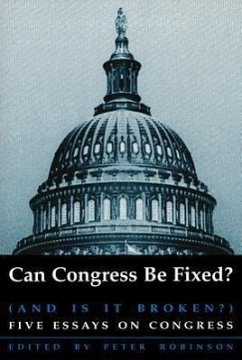 Can Congress Be Fixed?: And Is It Broken? Five Essays on Congressional Reform - Robinson, Peter