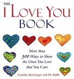 The I Love You Book: More Than 500 Ways to Show the Ones You Love That You Care