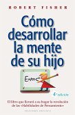 Cómo desarrollar la mente de su hijo : el libro que llevará a su hogar la revolución de las "habilidades de pensamiento"