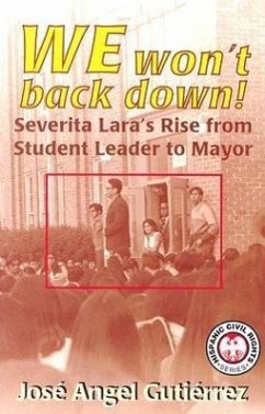 We Won't Back Down: Severita Lara's Rise from Student Leader to Mayor - Gutierrez, Jose Angel