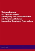 Untersuchungen zur Optimierung der Bekämpfung von Feststoffbränden mit Wasser und Schaum im mobilen Einsatz der Feuerwehr Untersuchungen zur Optimierung der Bekämpfung von Feststoffbränden mit Wasser und Schaum im mobilen Einsatz der Feuerwehr