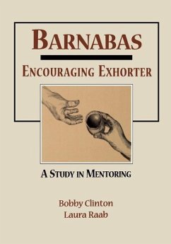Barnabas: Encouraging Exhorter-A Study in Mentoring - Clinton, Bobby; Raab, Laura
