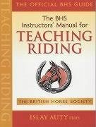 BHS Instructors' Manual for Teaching Riding - Auty, Islay