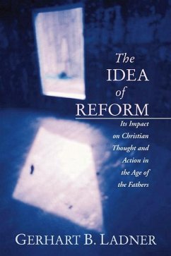 The Idea of Reform: Its Impact on Christian Thought and Action in the Age of the Fathers - Ladner, Gerhart