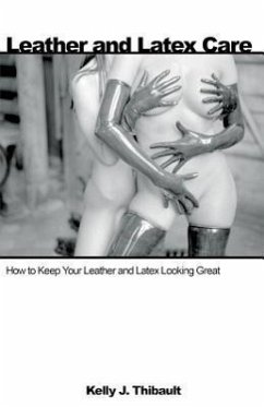 Leather & Latex Care: How to Keep Your Leather and Latex Looking Great - Thibault, Kelly