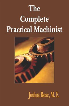The Complete Practical Machinist 1901 - 19th Edition - Rose, Joshua