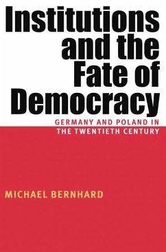Institutions and the Fate of Democracy: Germany and Poland in the Twentieth Century - Bernhard, Michael