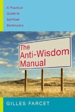 The Anti-Wisdom Manual: A Practical Guide to Spiritual Bankruptcy - Farcet Ph. D., Gilles