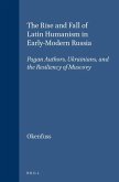 The Rise and Fall of Latin Humanism in Early-Modern Russia: Pagan Authors, Ukrainians, and the Resiliency of Muscovy