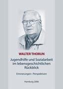 Jugendhilfe und Sozialarbeit im lebensgeschichtlichen Rückblick - Thorun, Walter