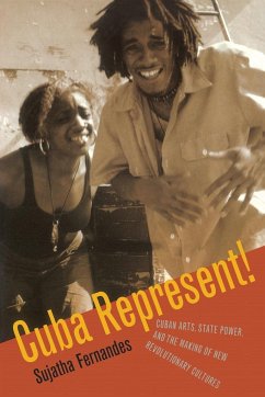 Cuba Represent!: Cuban Arts, State Power, and the Making of New Revolutionary Cultures - Fernandes, Sujatha