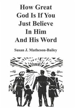 How Great God Is If You Just Believe In Him And His Word - Matheson-Bailey, Susan J.