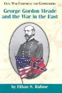 George Gordon Meade and the War in the East - Rafuse, Ethan S.