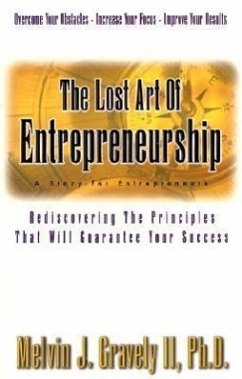 The Lost Art of Entrepreneurship: A Story for Entrepreneurs: Rediscovering the Principles That Will Guarantee Your Success - Gravely, Melvin J. , II